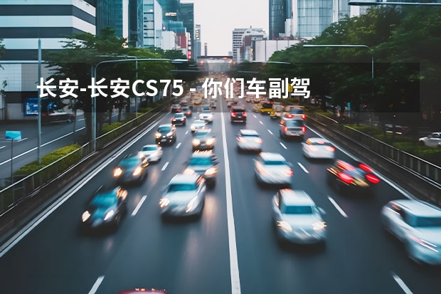 长安-长安CS75 - 你们车副驾驶漏水吗？，我,2.8号提得车，手动豪华。