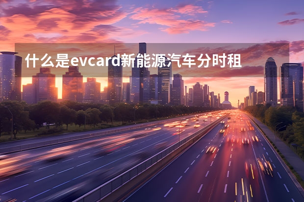 什么是evcard新能源汽车分时租赁？