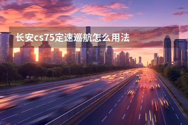 长安cs75定速巡航怎么用法