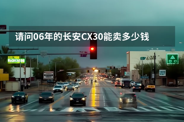 请问06年的长安CX30能卖多少钱？