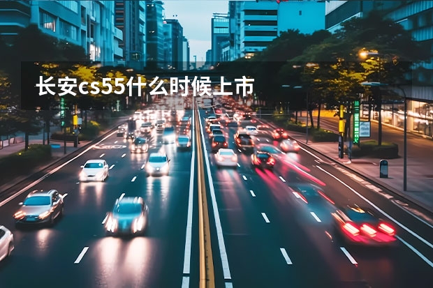 长安cs55什么时候上市