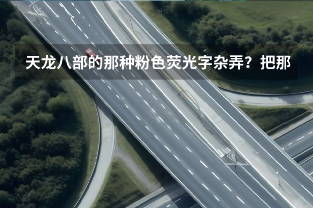 天龙八部的那种粉色荧光字杂弄？把那个代号发一下谢谢了 长安铃木粉红雨燕特别限量版