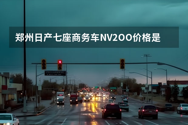 郑州日产七座商务车NV2OO价格是多少