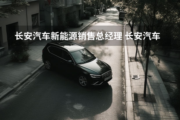 长安汽车新能源销售总经理 长安汽车 由来