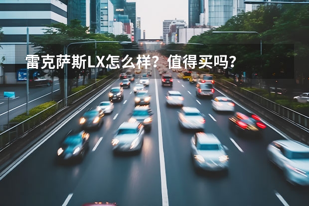 雷克萨斯LX怎么样？值得买吗？