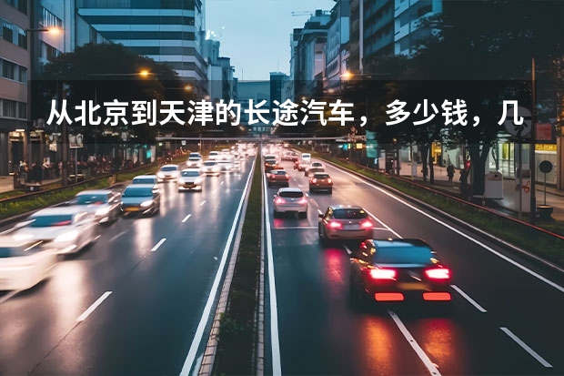 从北京到天津的长途汽车，多少钱，几点有车啊？