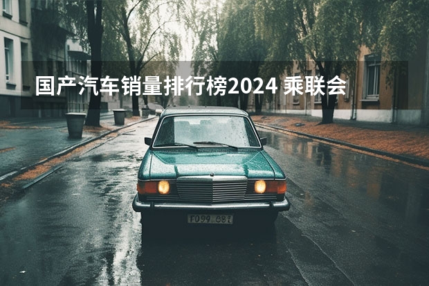 国产汽车销量排行榜2024 乘联会2024年上半年销量排行榜公布，中国新能源汽车表现出色！