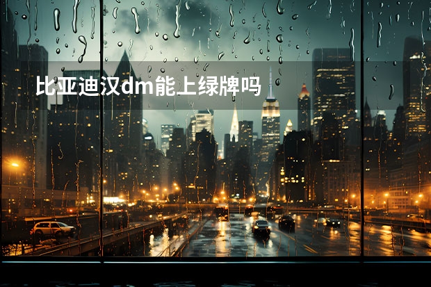 比亚迪汉dm能上绿牌吗