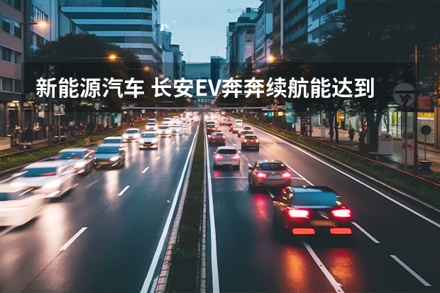 新能源汽车 长安EV奔奔续航能达到210公里么？