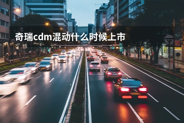 奇瑞cdm混动什么时候上市