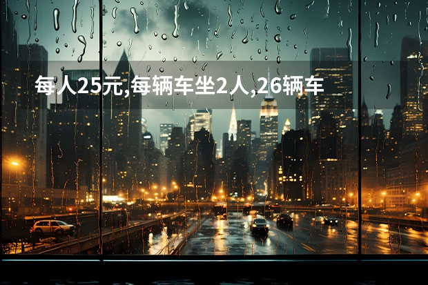 每人25元,每辆车坐2人,26辆车,开一次收入几元? 办齐26万左右的SUV车有那些款？