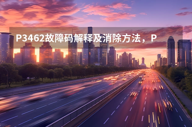 P3462故障码解释及消除方法，P3462故障码怎么解决？