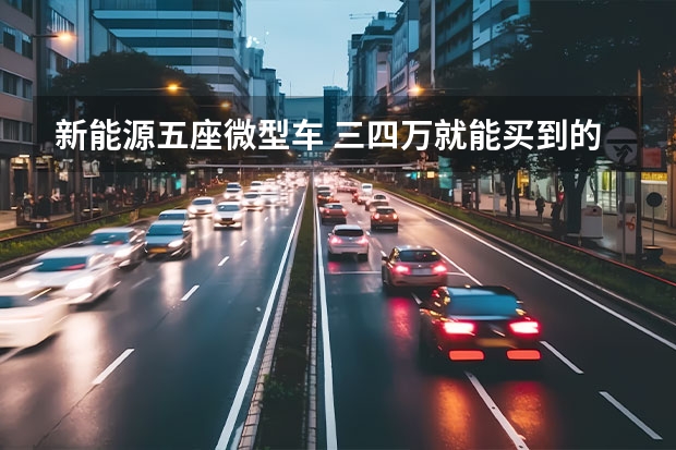 新能源五座微型车 三四万就能买到的代步小汽车，这四款值得一看