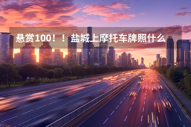 悬赏100！！盐城上摩托车牌照什么流程