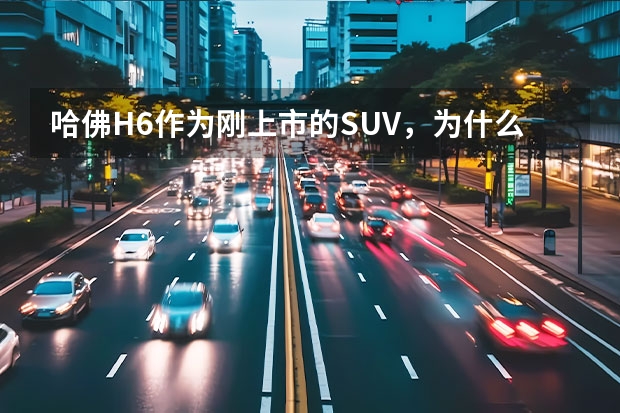 哈佛H6作为刚上市的SUV，为什么说它是一匹饥饿的“狼”？