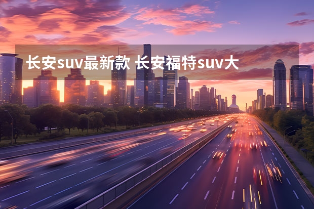 长安suv最新款 长安福特suv大全 所有车型 价格 报价