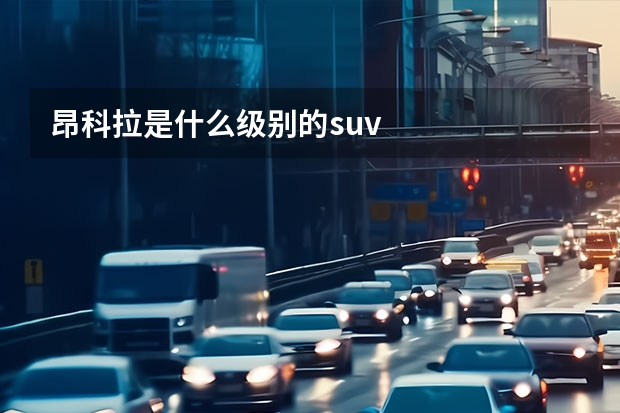 昂科拉是什么级别的suv