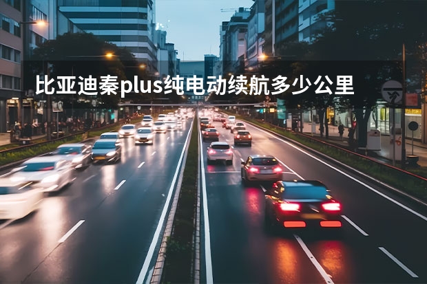 比亚迪秦plus纯电动续航多少公里