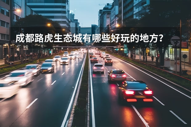 成都路虎生态城有哪些好玩的地方？