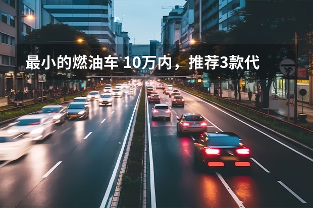 最小的燃油车 10万内，推荐3款代步车，好看又便宜，燃油车、新能源都有