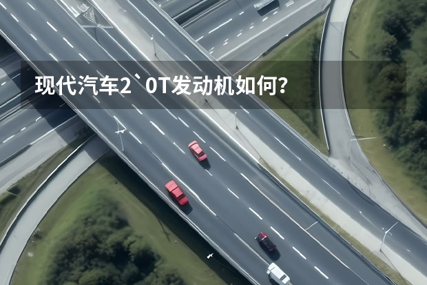 现代汽车2`0T发动机如何？