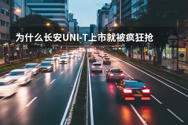 为什么长安UNI-T上市就被疯狂抢购？