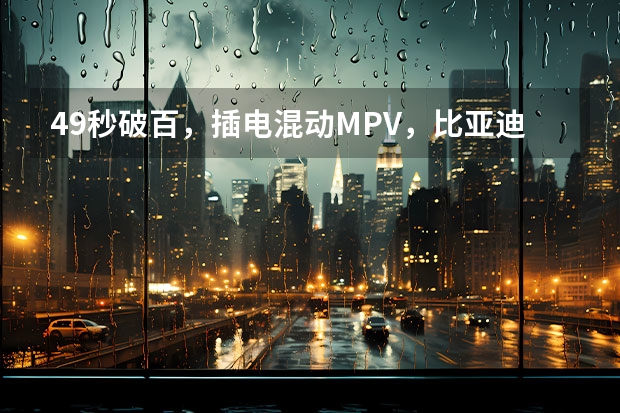 4.9秒破百，插电混动MPV，比亚迪夏要来了吗？