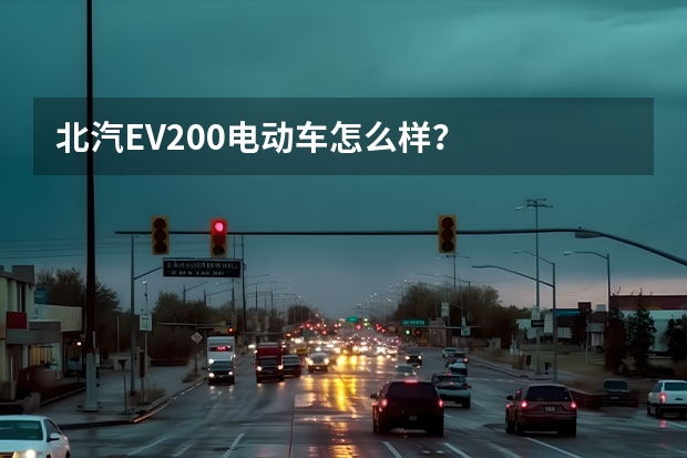 北汽EV200电动车怎么样？