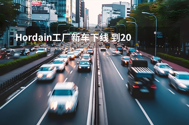 Hordain工厂新车下线 到2027年将推7款纯电新车