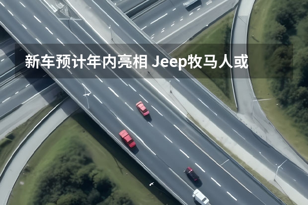 新车预计年内亮相 Jeep牧马人或推出搭载6.4L