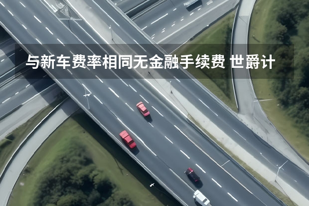 与新车费率相同/无金融手续费 世爵计划2022年量产SUV等新车