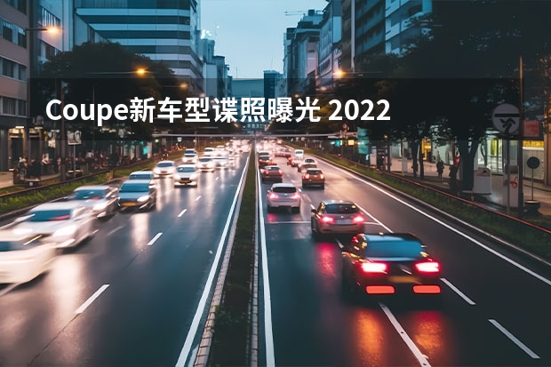 Coupe新车型谍照曝光 2022成都车展热点新车展望