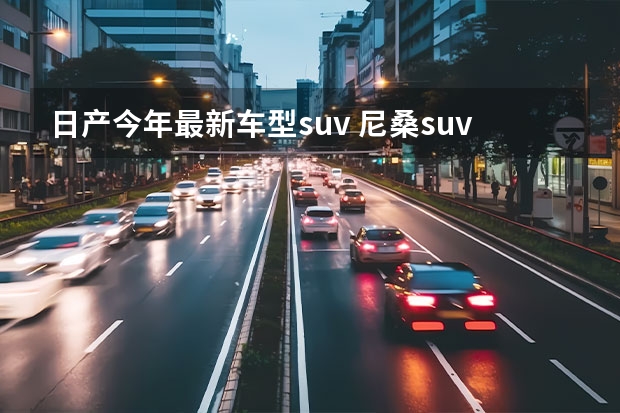 日产今年最新车型suv 尼桑suv全部车型