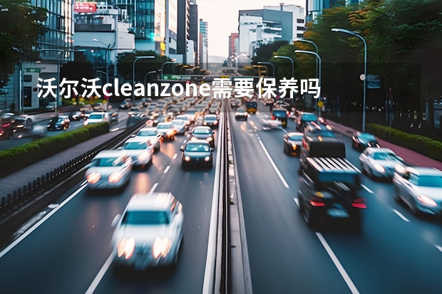 沃尔沃cleanzone需要保养吗