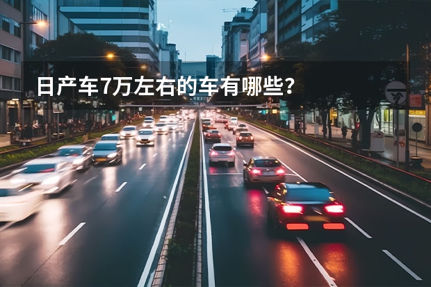 日产车7万左右的车有哪些？