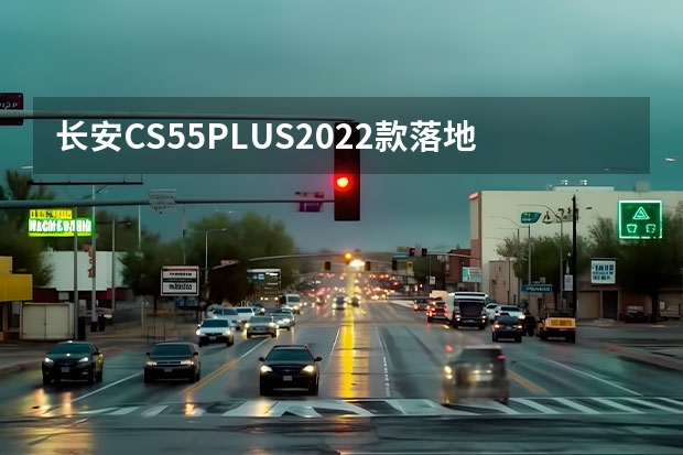 长安CS55PLUS2022款落地要多少钱？长安CS55PLUS价格