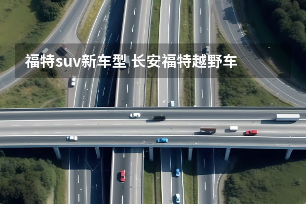 福特suv新车型 长安福特越野车