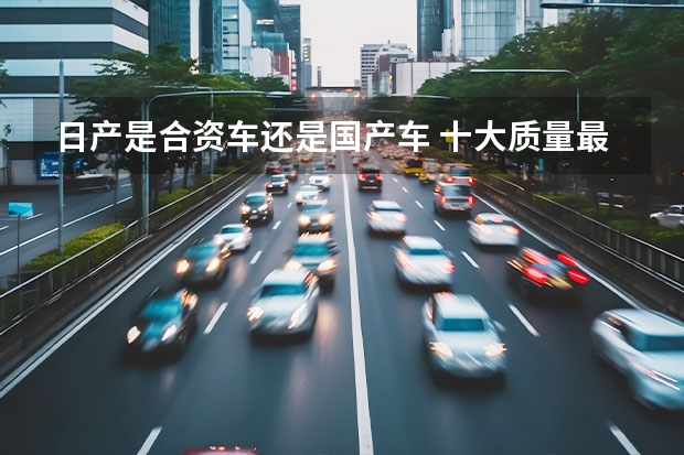 日产是合资车还是国产车 十大质量最好的合资车