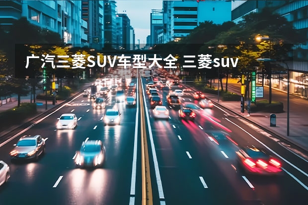 广汽三菱SUV车型大全 三菱suv车型大全