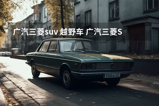 广汽三菱suv 越野车 广汽三菱SUV车型大全