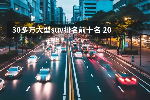 30多万大型suv排名前十名 20到30万的suv前十名