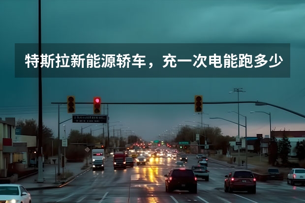 特斯拉新能源轿车，充一次电能跑多少公里呢？