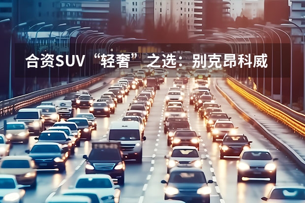 合资SUV“轻奢”之选：别克昂科威S 别克是国产还是合资车