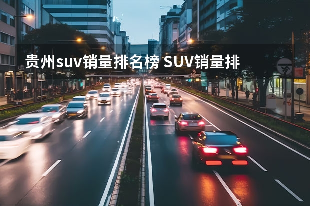 贵州suv销量排名榜 SUV销量排行榜前十名