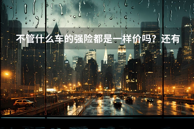 不管什么车的强险都是一样价吗？还有商业保险是不是车好贵交的钱越多呢？