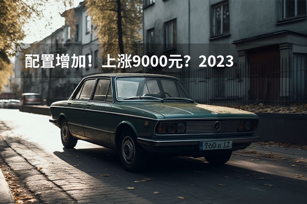 配置增加！上涨9000元？2023款长安UNI-K上市（看到涨价先别喷，看看新款长安UNI-K这些变化到底值不值）