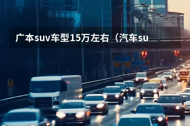 广本suv车型15万左右（汽车suv15万左右推荐）