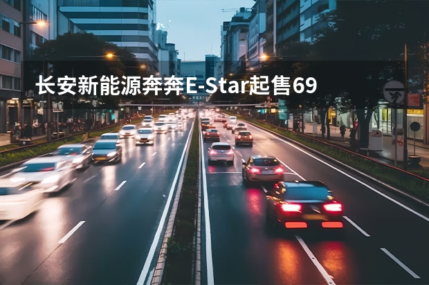 长安新能源奔奔E-Star起售6.98万元 续航301km（补贴后售价6.98万元起 长安新能源E-Star正式上市）